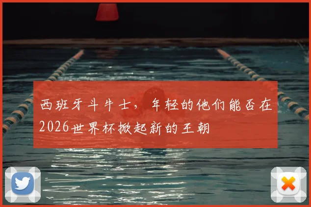 西班牙斗牛士,年轻的他们能否在2026世界杯掀起新的王朝