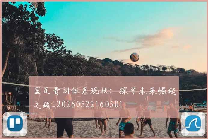 国足青训体系现状:探寻未来崛起之路_20260522160501