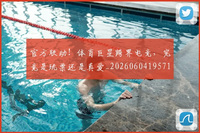 官方联动!体育巨星跨界电竞,究竟是玩票还是真爱_20260604195717