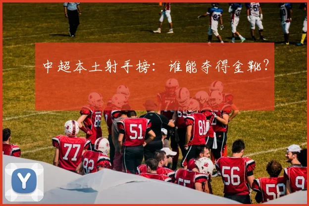 中超本土射手榜：谁能夺得金靴？