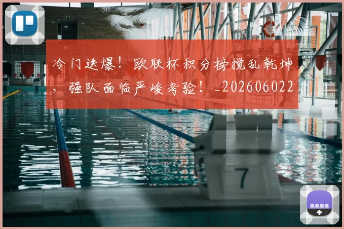 冷门迭爆!欧联杯积分榜搅乱乾坤,强队面临严峻考验!_20260602212505
